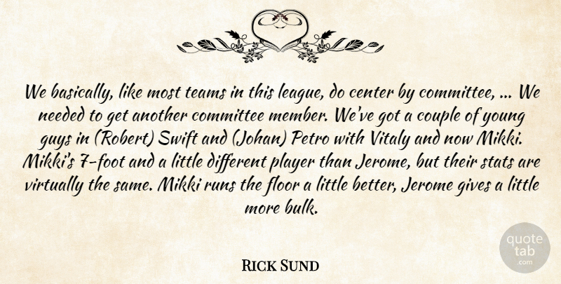 Rick Sund Quote About Center, Committee, Couple, Floor, Gives: We Basically Like Most Teams...