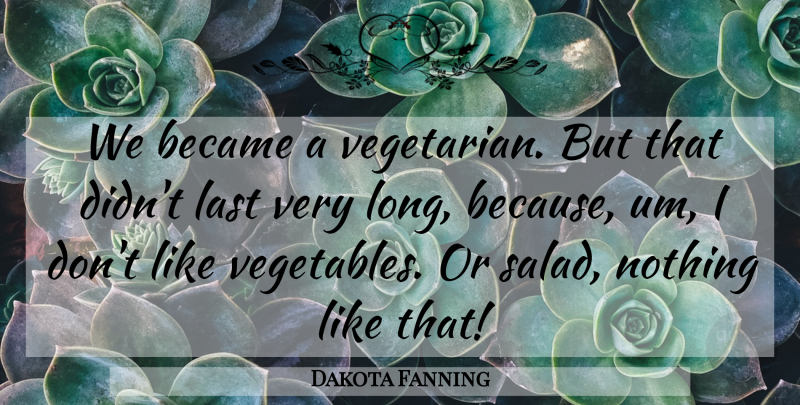 Dakota Fanning Quote About Became, Last: We Became A Vegetarian But...