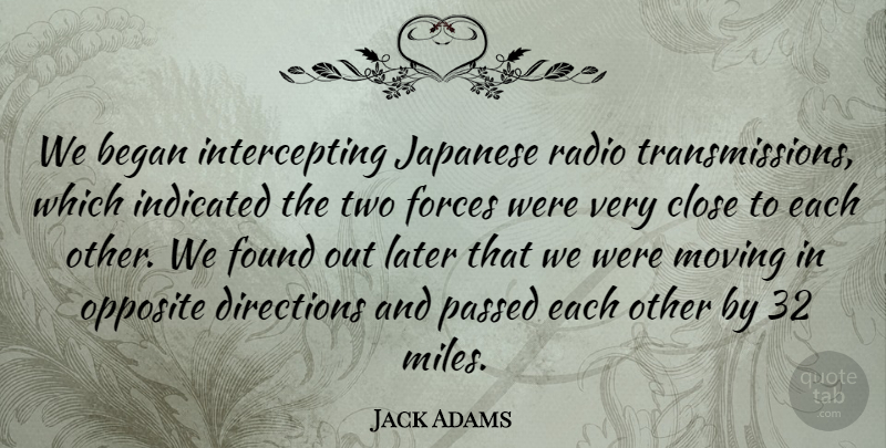 Jack Adams Quote About Began, Close, Directions, Forces, Found: We Began Intercepting Japanese Radio...