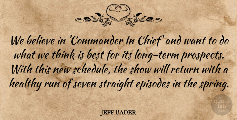 Jeff Bader Quote About Believe, Best, Episodes, Healthy, Return: We Believe In Commander In...