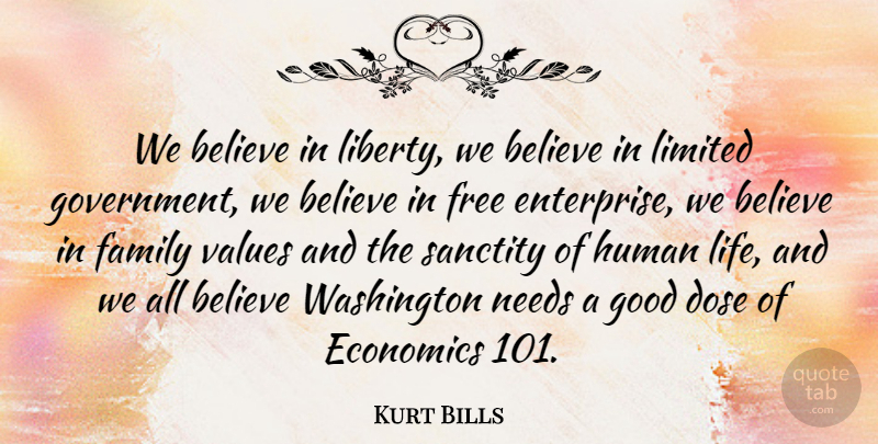 Kurt Bills Quote About Believe, Dose, Economics, Family, Free: We Believe In Liberty We...