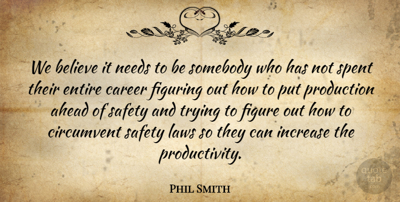 Phil Smith Quote About Ahead, Believe, Career, Entire, Figure: We Believe It Needs To...