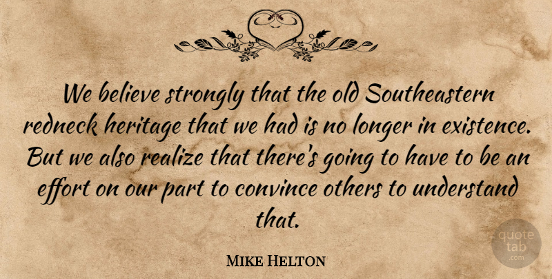 Mike Helton Quote About Believe, Convince, Effort, Existence, Heritage: We Believe Strongly That The...