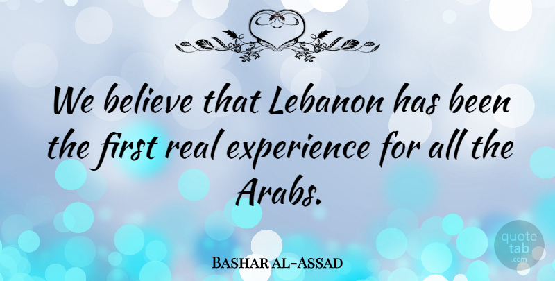 Bashar al-Assad Quote About Real, Believe, Lebanon: We Believe That Lebanon Has...