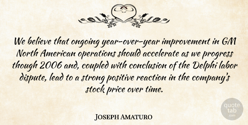 Joseph Amaturo Quote About Accelerate, Believe, Conclusion, Gm, Improvement: We Believe That Ongoing Year...