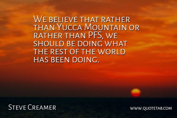 Steve Creamer Quote About Believe, Mountain, Rather, Rest: We Believe That Rather Than...