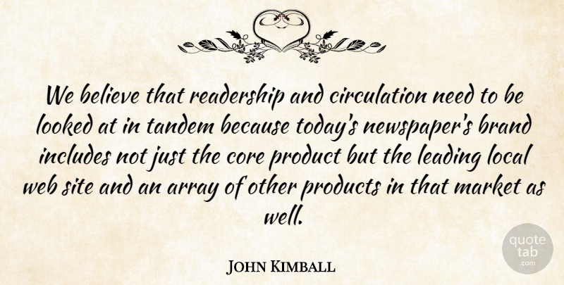 John Kimball Quote About Array, Believe, Brand, Core, Includes: We Believe That Readership And...