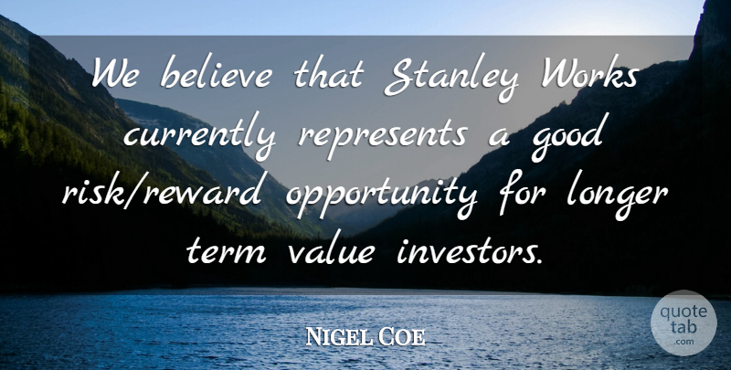 Nigel Coe Quote About Believe, Currently, Good, Longer, Opportunity: We Believe That Stanley Works...