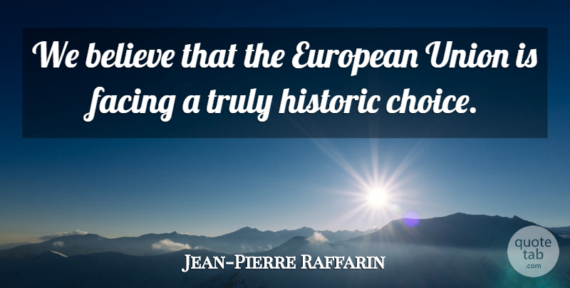 Jean-Pierre Raffarin Quote About Believe, Europe, Choices: We Believe That The European...