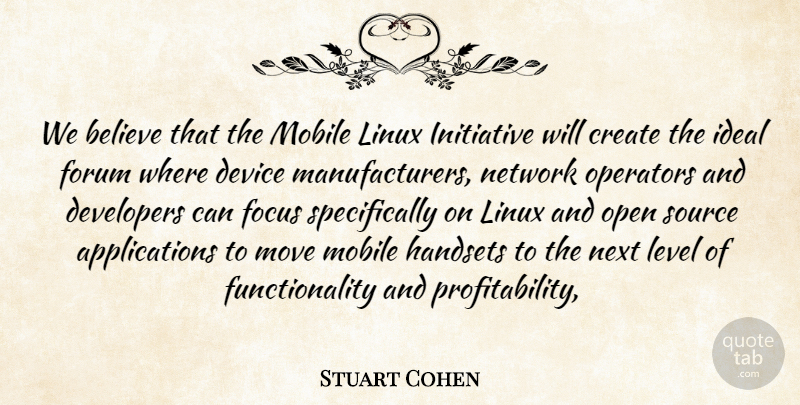 Stuart Cohen Quote About Believe, Create, Developers, Device, Focus: We Believe That The Mobile...