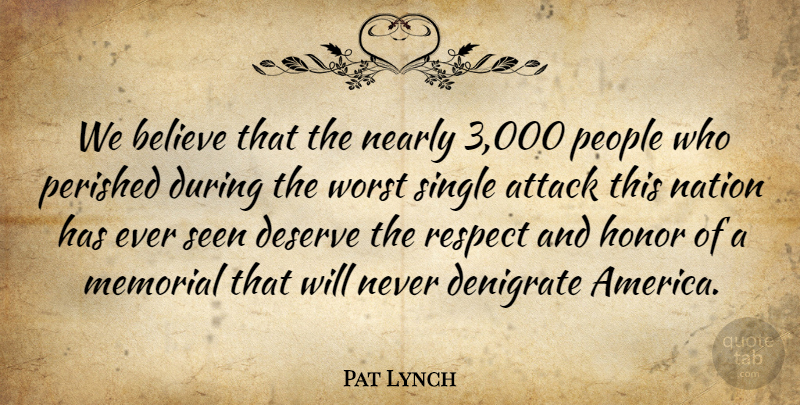 Pat Lynch Quote About Attack, Believe, Denigrate, Deserve, Honor: We Believe That The Nearly...