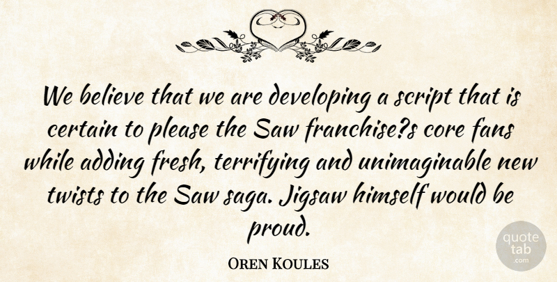Oren Koules Quote About Adding, Believe, Certain, Core, Developing: We Believe That We Are...