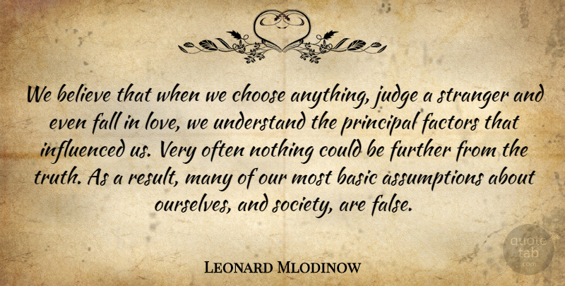 Leonard Mlodinow Quote About Falling In Love, Believe, Judging: We Believe That When We...