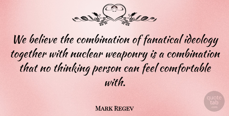 Mark Regev Quote About Believe, Fanatical, Ideology, Nuclear, Thinking: We Believe The Combination Of...