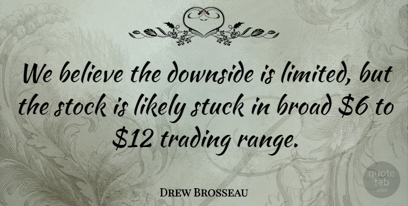 Drew Brosseau Quote About Believe, Broad, Downside, Likely, Stock: We Believe The Downside Is...