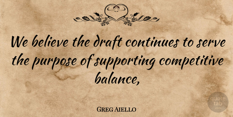 Greg Aiello Quote About Believe, Continues, Draft, Purpose, Serve: We Believe The Draft Continues...