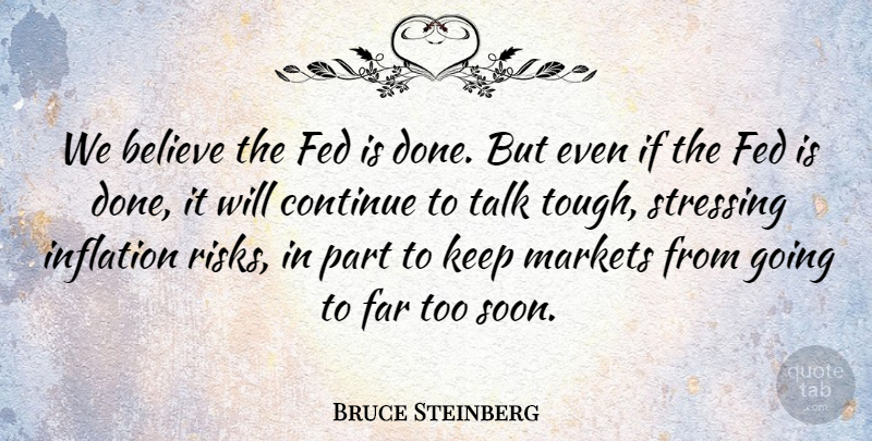 Bruce Steinberg Quote About Believe, Continue, Far, Fed, Inflation: We Believe The Fed Is...