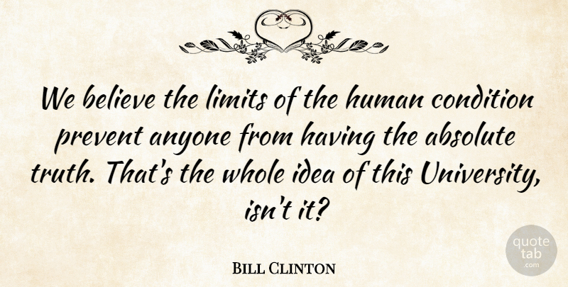 Bill Clinton Quote About Absolute, Anyone, Believe, Condition, Human: We Believe The Limits Of...