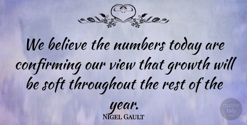Nigel Gault Quote About Believe, Growth, Numbers, Rest, Soft: We Believe The Numbers Today...