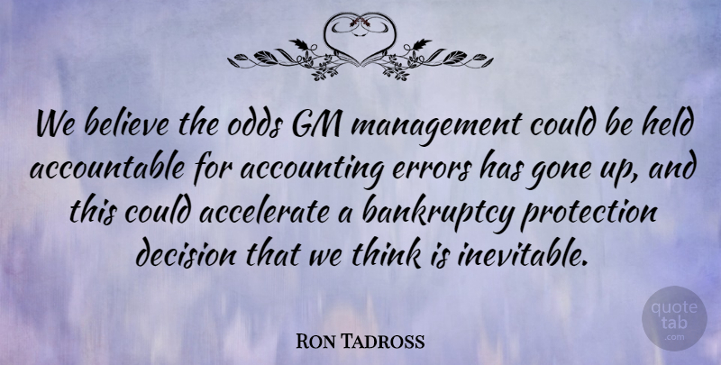 Ron Tadross Quote About Accelerate, Accounting, Bankruptcy, Believe, Decision: We Believe The Odds Gm...