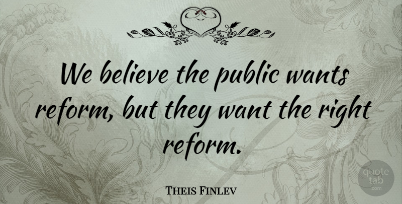 Theis Finlev Quote About Believe, Public, Wants: We Believe The Public Wants...