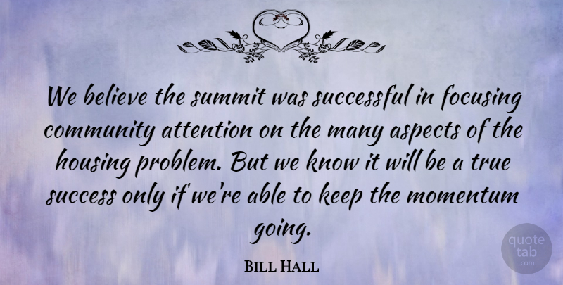 Bill Hall Quote About Aspects, Attention, Believe, Community, Focusing: We Believe The Summit Was...