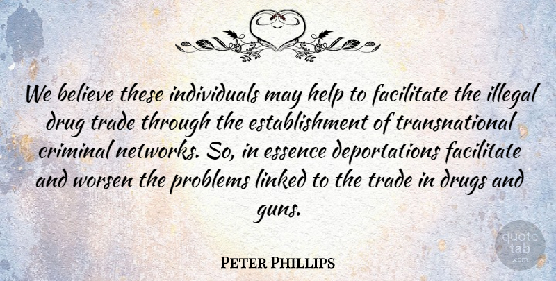 Peter Phillips Quote About Believe, Criminal, Essence, Facilitate, Help: We Believe These Individuals May...
