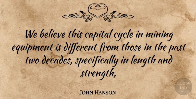 John Hanson Quote About Believe, Capital, Cycle, Equipment, Length: We Believe This Capital Cycle...