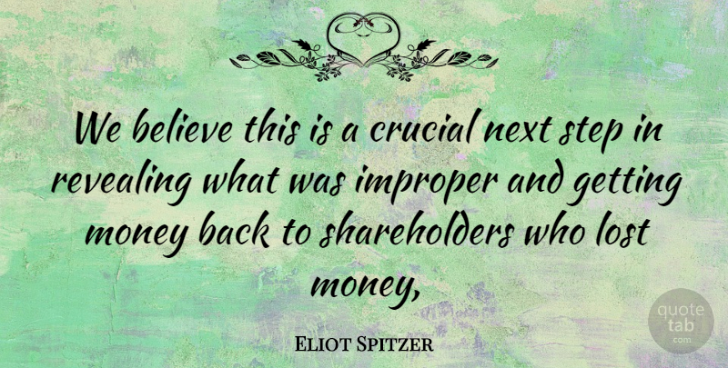 Eliot Spitzer Quote About Believe, Crucial, Lost, Money, Next: We Believe This Is A...