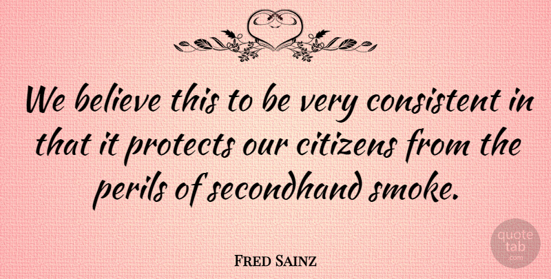 Fred Sainz Quote About Believe, Citizens, Consistent, Perils, Protects: We Believe This To Be...