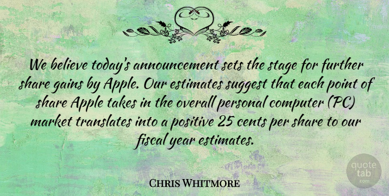 Chris Whitmore Quote About Apple, Believe, Cents, Computer, Estimates: We Believe Todays Announcement Sets...