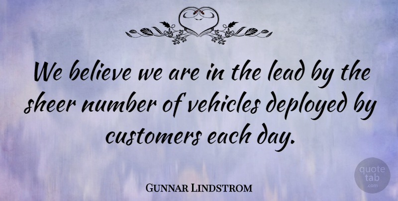 Gunnar Lindstrom Quote About Believe, Customers, Deployed, Lead, Number: We Believe We Are In...