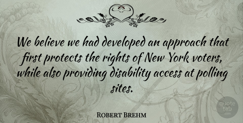 Robert Brehm Quote About Access, Approach, Believe, Developed, Disability: We Believe We Had Developed...