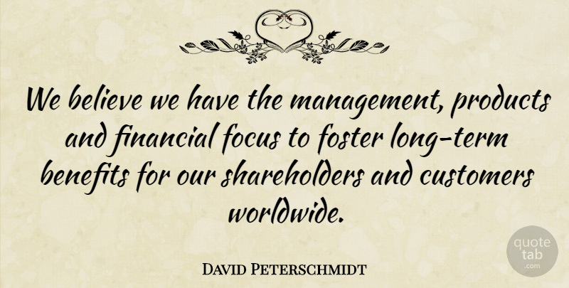 David Peterschmidt Quote About Believe, Benefits, Customers, Financial, Focus: We Believe We Have The...