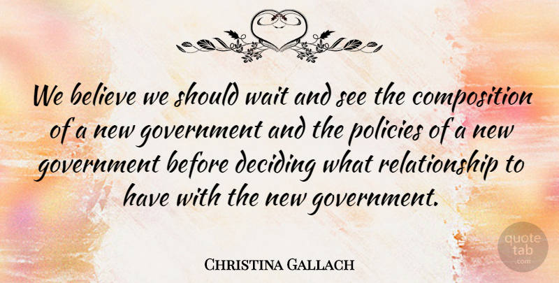 Christina Gallach Quote About Believe, Deciding, Government, Policies, Relationship: We Believe We Should Wait...