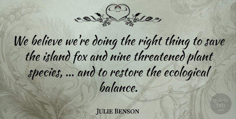 Julie Benson Quote About Believe, Ecological, Fox, Island, Nine: We Believe Were Doing The...