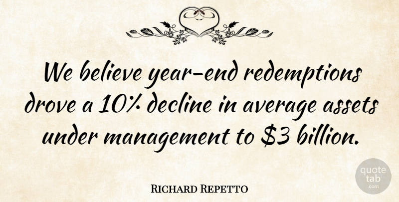 Richard Repetto Quote About Assets, Average, Believe, Decline, Drove: We Believe Year End Redemptions...