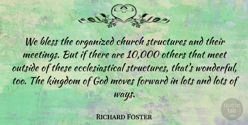 Richard Foster Quote About Bless, Church, God, Kingdom, Lots: We Bless The Organized Church...