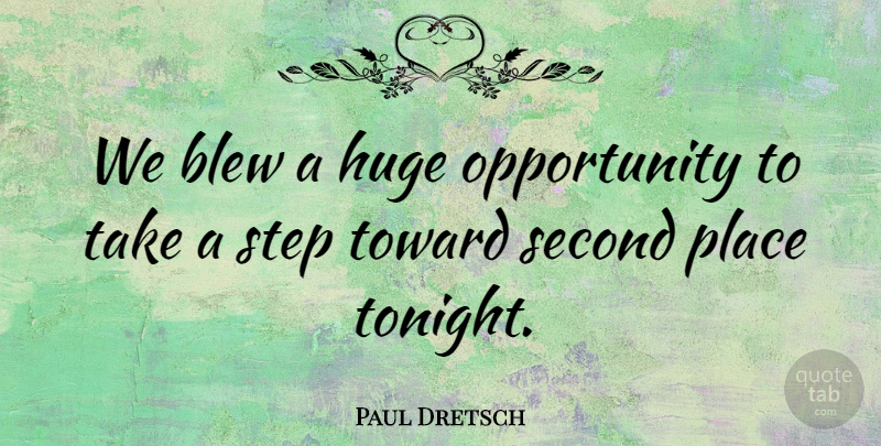 Paul Dretsch Quote About Blew, Huge, Opportunity, Second, Step: We Blew A Huge Opportunity...