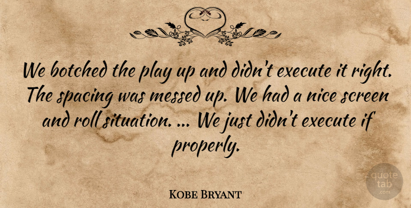 Kobe Bryant Quote About Execute, Messed, Nice, Roll, Screen: We Botched The Play Up...