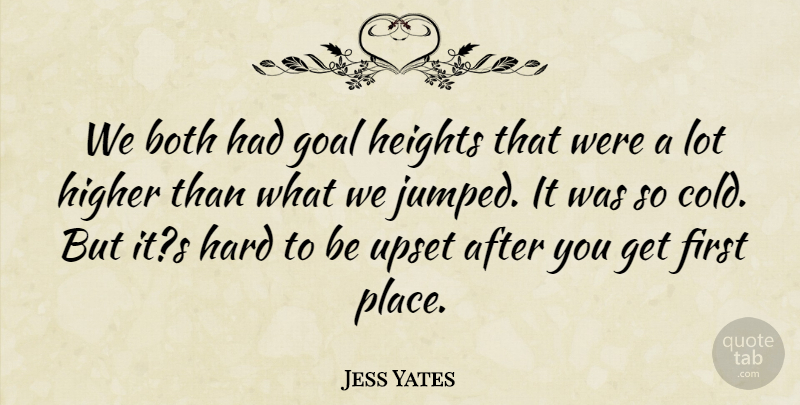 Jess Yates Quote About Both, Goal, Hard, Heights, Higher: We Both Had Goal Heights...