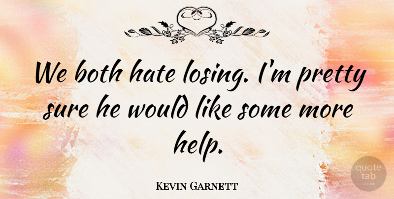 Kevin Garnett Quote About Both, Hate, Sure: We Both Hate Losing Im...