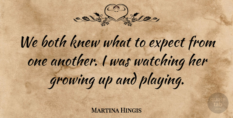 Martina Hingis Quote About Both, Expect, Growing, Knew, Watching: We Both Knew What To...