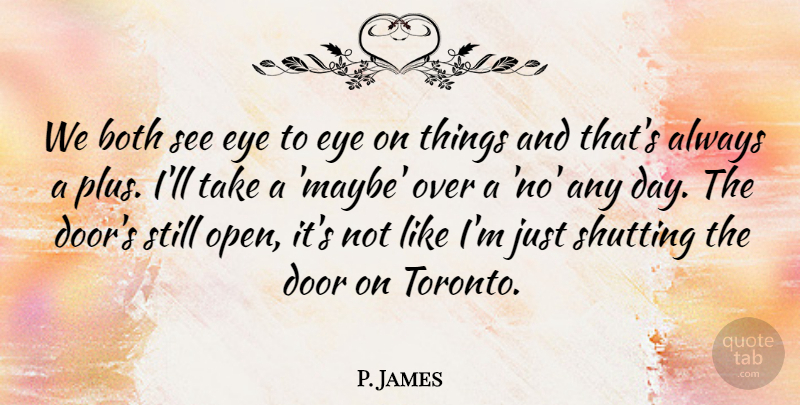 P. James Quote About Both, Door, Eye, Shutting: We Both See Eye To...