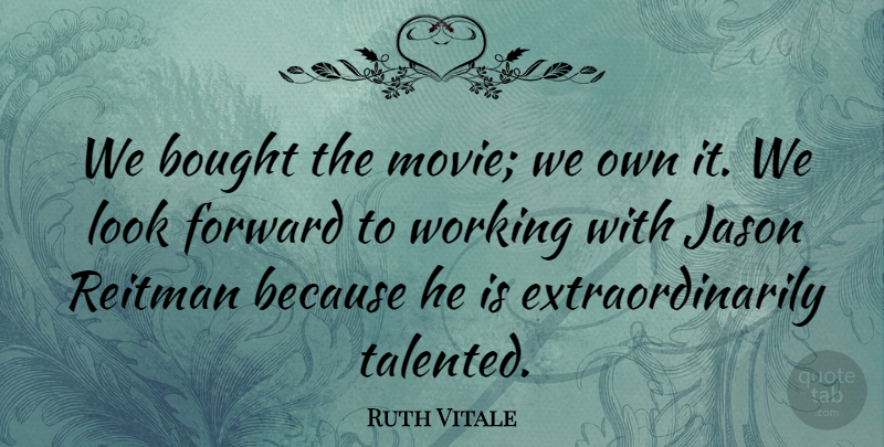Ruth Vitale Quote About Bought, Forward, Jason: We Bought The Movie We...