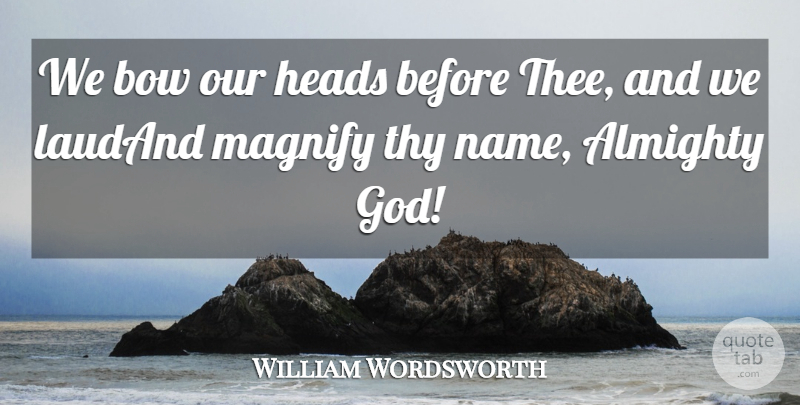 William Wordsworth Quote About Almighty, Bow, Heads, Thy: We Bow Our Heads Before...
