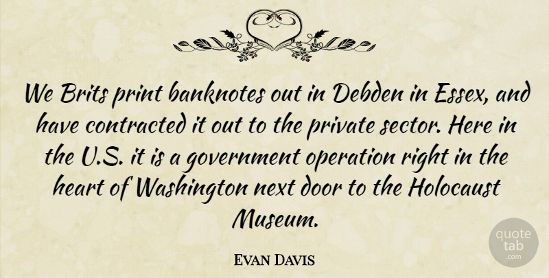 Evan Davis Quote About Heart, Government, Doors: We Brits Print Banknotes Out...