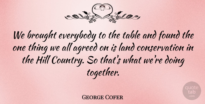 George Cofer Quote About Agreed, Brought, Everybody, Found, Hill: We Brought Everybody To The...