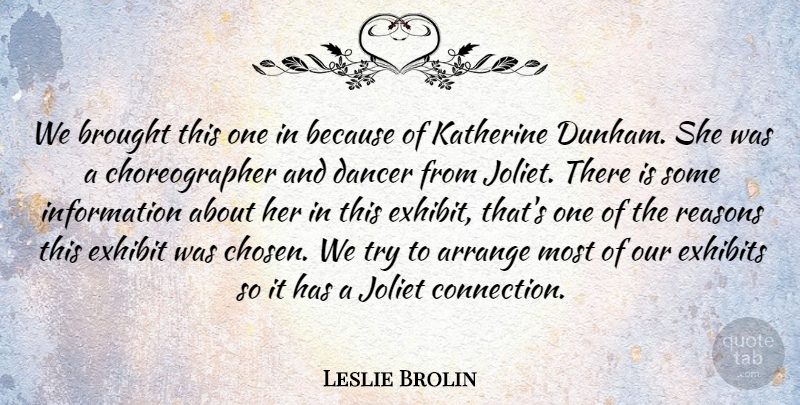 Leslie Brolin Quote About Arrange, Brought, Dancer, Exhibit, Information: We Brought This One In...