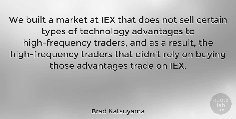 Brad Katsuyama Quote About Advantages, Built, Certain, Market, Rely: We Built A Market At...